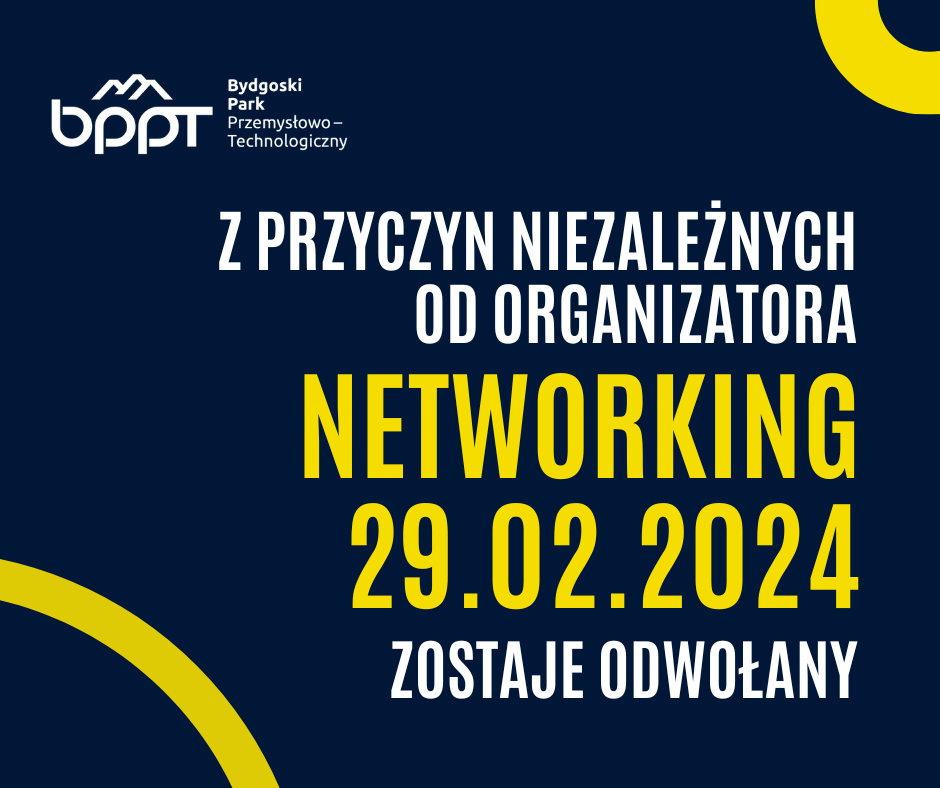 Z przyczyn niezależnych od Organizatora Networking 29.02.2024 zostaje odwołany