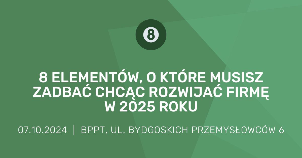 8 elementów, o które musisz zadbać chcąc rozwijać firmę w 2025 roku